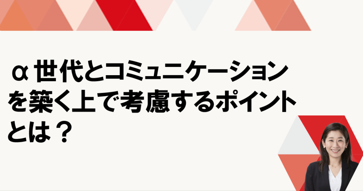 企業が考えるべき、「α世代」との繋がり方