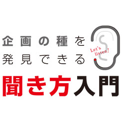 聞き方入門－インタビューで言葉があふれだすようにボロボロ話してもらうには？