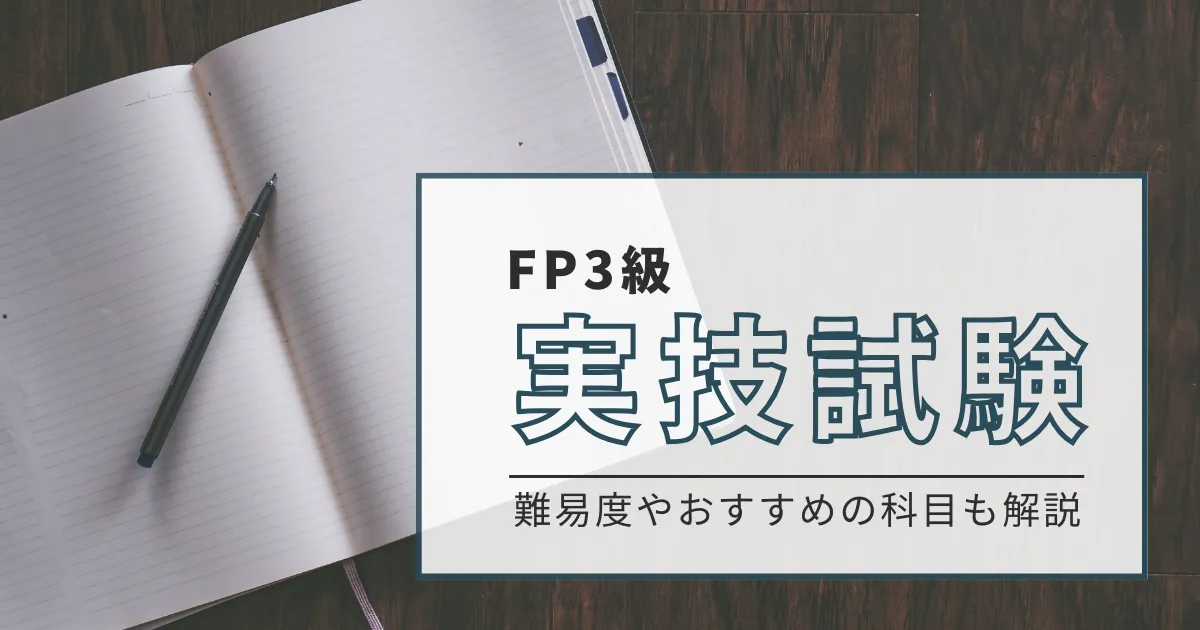 FP3級の実技試験の内容は？難易度やおすすめの科目も解説！