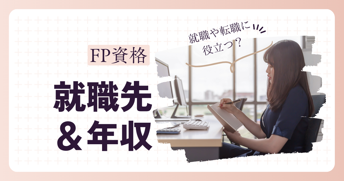FP資格は就職や転職に役立つ？人気の就職先や年収まで解説