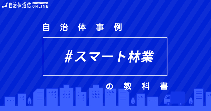 スマート林業について・実施事例【自治体事例の教科書】