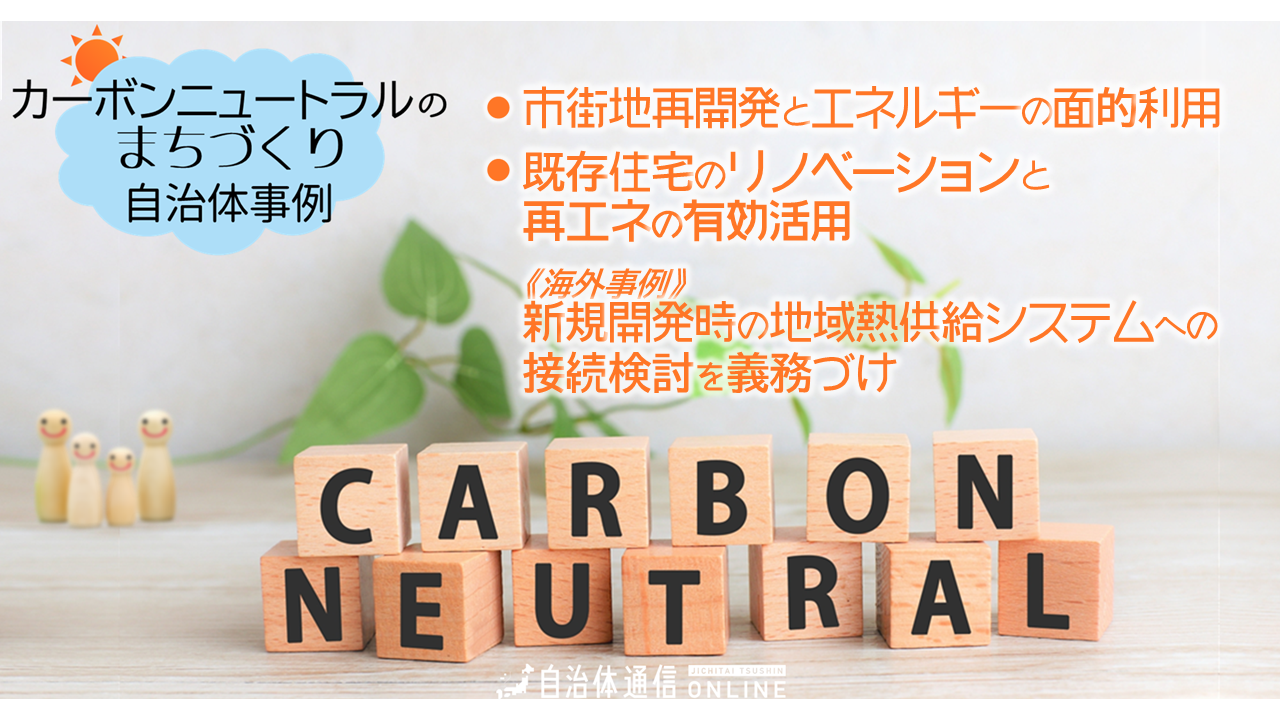 カーボンニュートラルのまちづくり 自治体事例｜熱供給ネットワーク形成とまち開発推進制度、既存住宅のリノベーションとカーボンニュートラル、《海外事例》新規開発時の地域熱供給システムへの接続検討を義務づけ