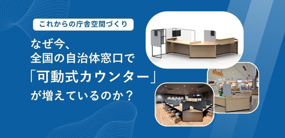 これからの庁舎空間づくり なぜ今、全国の自治体窓口で「可動式カウンター」が増えているのか?