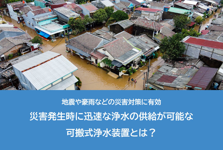 災害発生時に迅速な浄水の供給が可能な可搬式浄水装置とは？