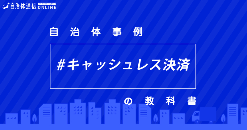 行政におけるキャッシュレス決済・実施事例【自治体事例の教科書】