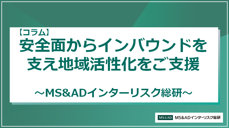 安全面からインバウンドを支え地域活性化を支援します　～MS&ADインターリスク総研～