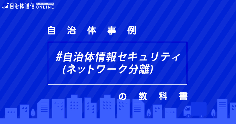 サイバーセキュリティ事業について（ネットワーク分離）・実施事例【自治体事例の教科書】