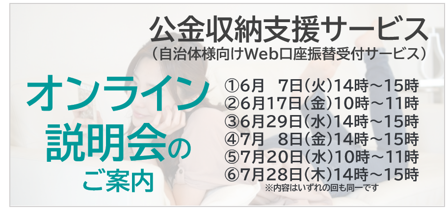 【無料オンライン説明会】公金収納支援サービス（自治体様向けWeb口座振替受付サービス）オンライン説明会を開催します！2022年6月7日・17日他複数開催！