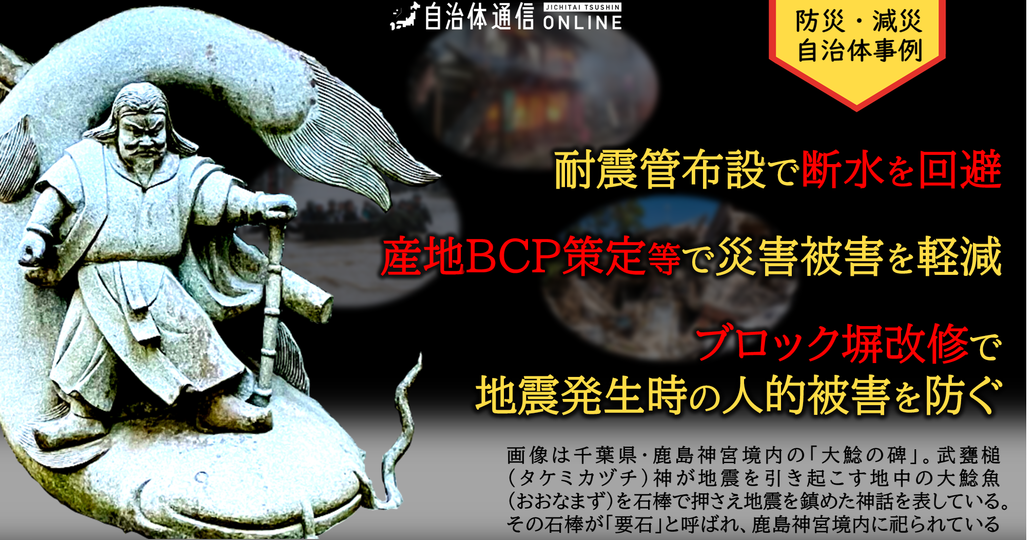 防災・減災 自治体事例｜耐震管布設で断水を回避、産地BCP策定等で災害被害を軽減、ブロック塀改修で地震発生時の人的被害を防ぐ
