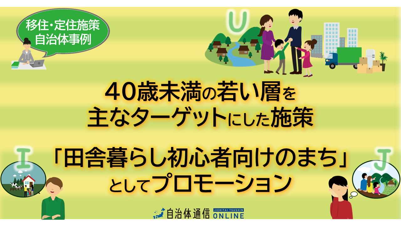 移住・定住施策 自治体事例｜40歳未満の若い層を主なターゲットにした施策、「田舎暮らし初心者向けのまち」としてプロモーション
