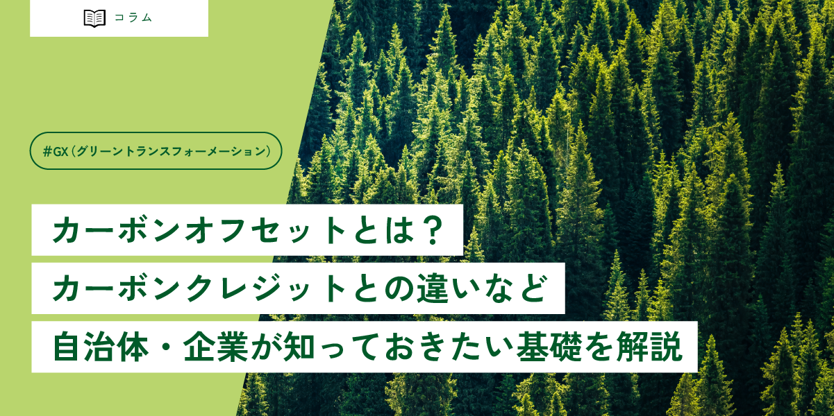 カーボンオフセットとは？カーボンクレジットとの違いなど自治体・企業が知っておきたい基礎を解説