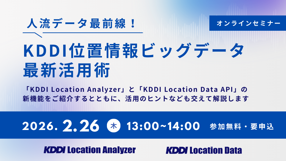 2/26開催【新機能ご紹介セミナー】人流データ最前線！KDDI位置情報ビッグデータ最新活用術