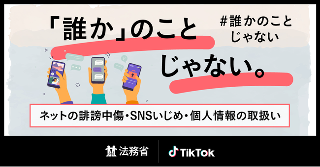 TikTok、法務省と連携した啓発キャンペーン「＃誰かのことじゃない」第2弾『ネットの誹謗中傷・SNSいじめ・個人情報の取扱い』をテーマに12月4日より展開