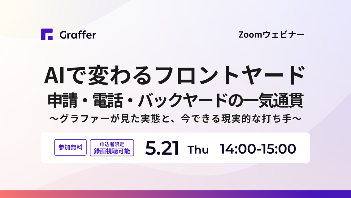 5/21開催「AIで変わるフロントヤード 申請・電話・バックヤードの一気通貫〜グラファーが見た実態と、今できる現実的な打ち手」
