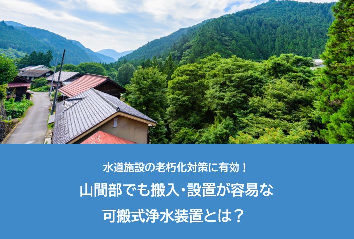 山間部でも搬入・設置が容易な可搬式浄水装置とは？