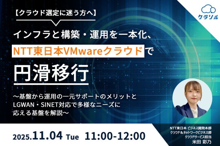 【クラウド選定に迷う方へ】インフラと構築・運用を一本化、NTT東日本VMwareクラウドで円滑移行 ～基盤から運用の一元サポートのメリットとLGWAN・SINET対応で多様なニーズに応える基盤を解説～