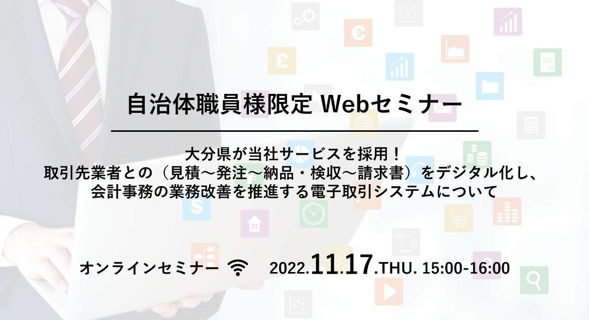 【自治体職員様限定WEBセミナー】大分県が当社サービスを採用！ 取引先事業者との（見積～発注～納品・検収～請求書）をデジタル化し、 会計事務の業務改善を推進する電子取引システムについて