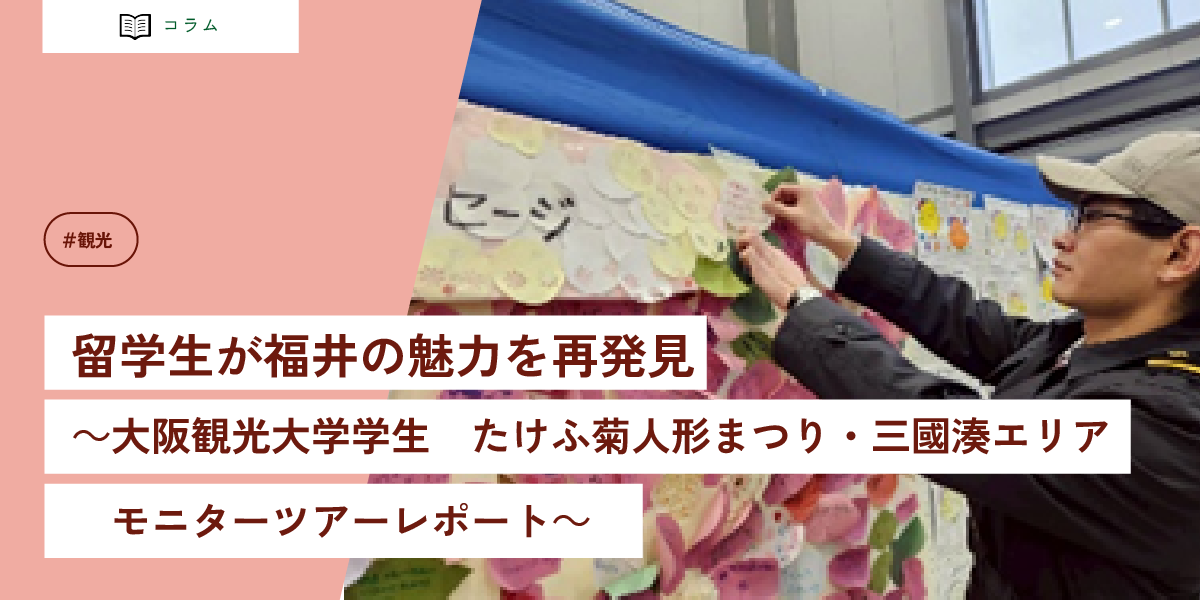 留学生が福井の魅力を再発見～大阪観光大学学生 たけふ菊人形まつり・三國湊エリアモニターツアーレポート～