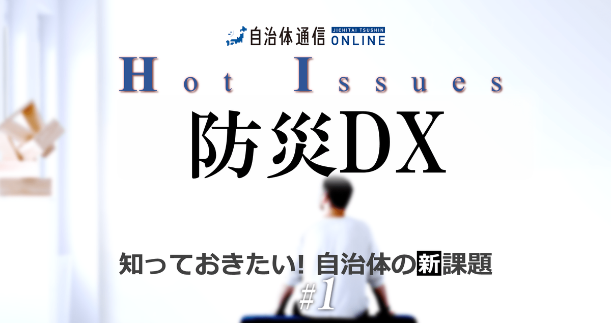 【住民の不満・不安は解消できた?】自治体の新課題「防災DX」のあり方とは?