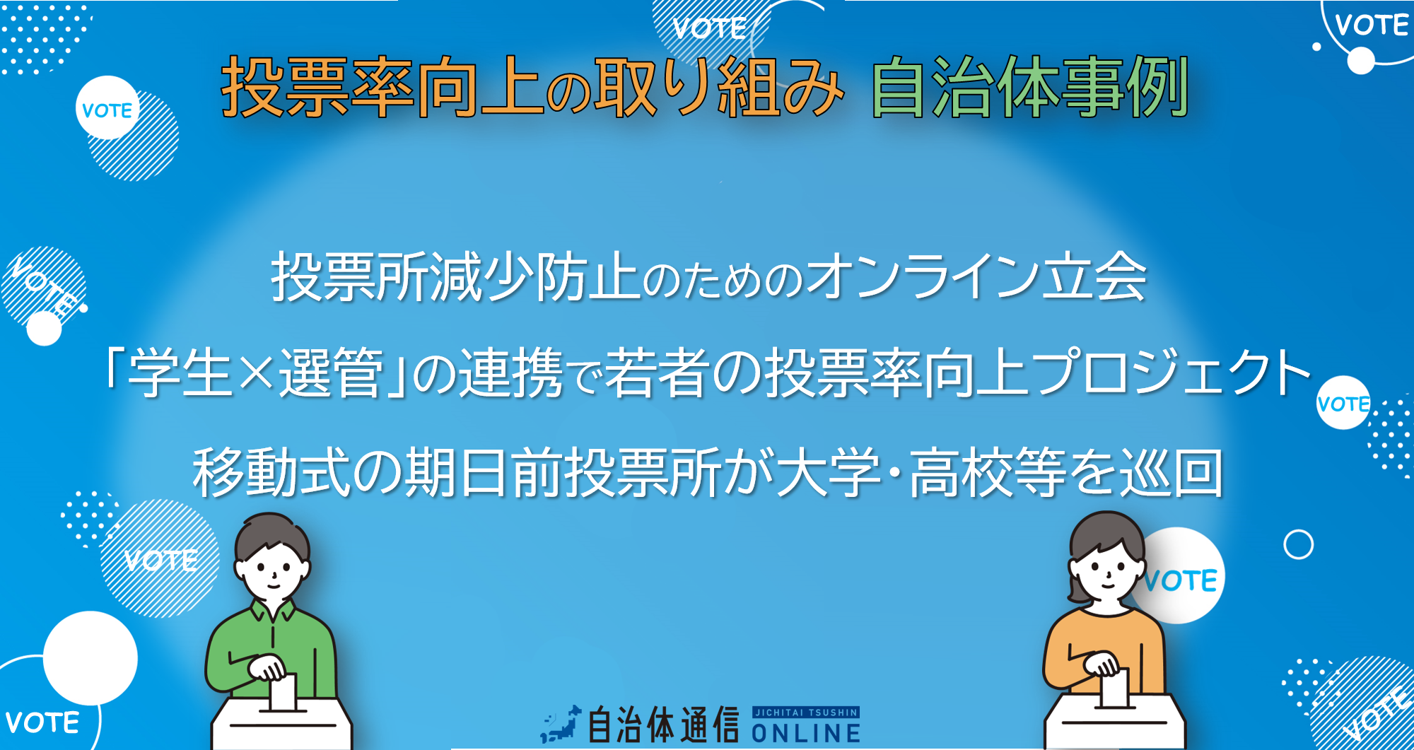 投票率向上の取組 自治体事例｜投票所減少防止のためのオンライン立会、「学生×選管」の連携で若者の投票率向上プロジェクト、移動式の期日前投票所が大学・高校等を巡回