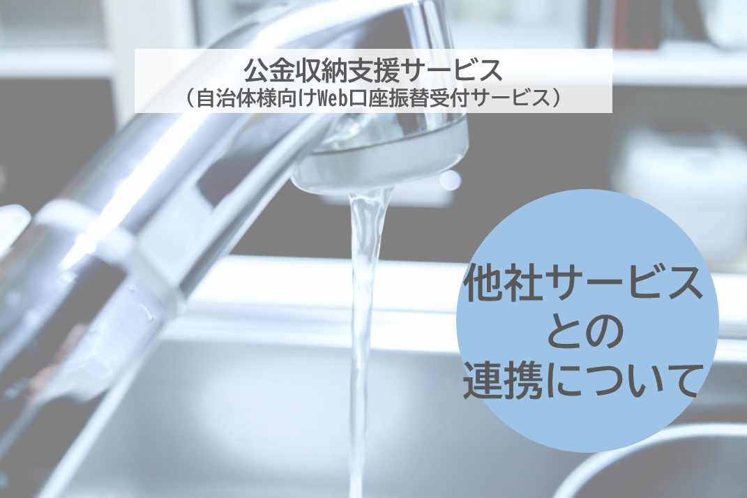 【他社サービスとの連携】「公金収納支援サービス（自治体様向けWeb口座振替受付サービス）」がNECの「NEC水道窓口クラウドサービス」と機能連携！水道料金の口座振替登録をアプリやWebで完結！