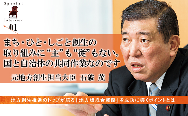 まち・ひと・しごと創生の取り組みに❝主❞も❝従❞もない。国と自治体の共同作業なのです