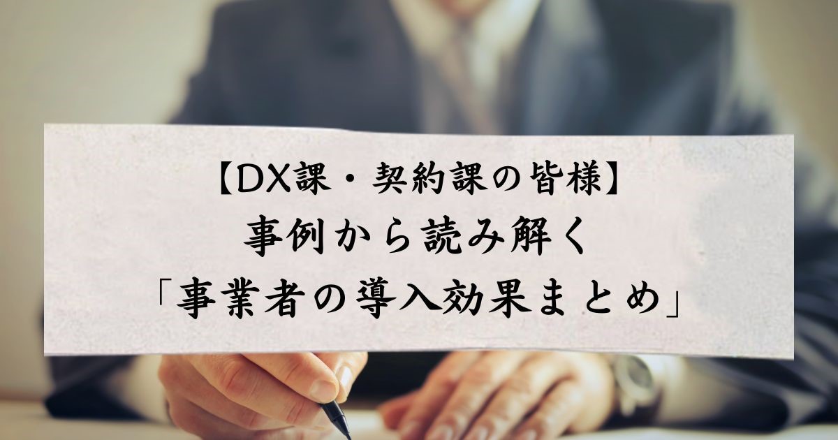 【DX課・契約課の皆様】事例から読み解く「事業者の導入効果まとめ」