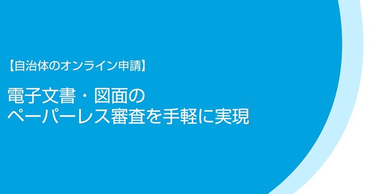 【自治体のオンライン申請】図面・文書のペーパーレス審査を実現