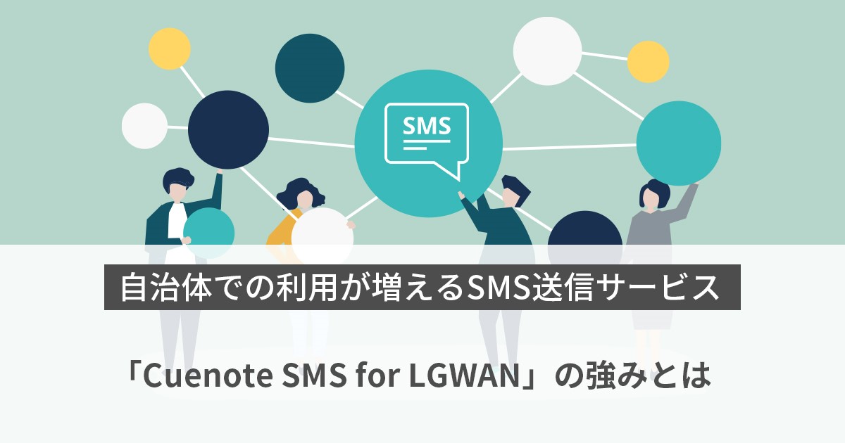 自治体での利用が増えるSMS送信サービス「Cuenote SMS for LGWAN」の強みとは