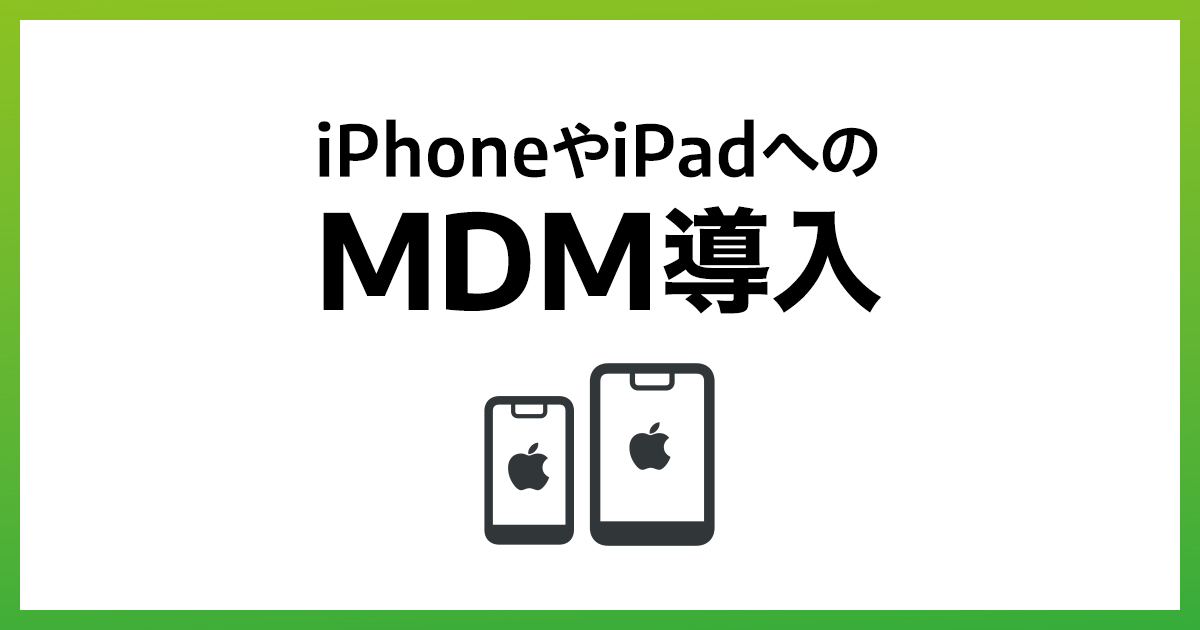 iPhone・iPadにMDMを導入する方法を5つのステップでご紹介