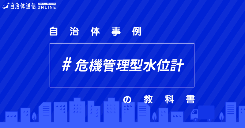 【事例解説】危機管理型水位計の設置について・実施事例【自治体事例の教科書】