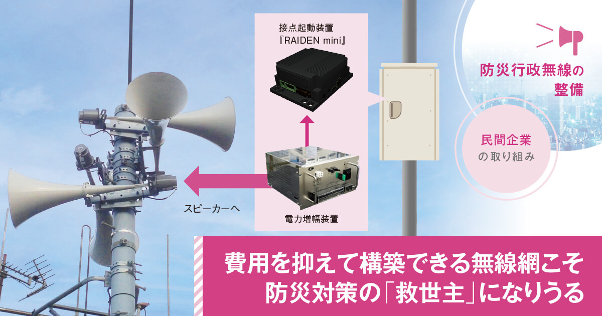 【防災行政無線・屋外子局】費用を抑えて構築できる無線網こそ、防災対策の「救世主」になりうる(SpeeCAN / アルカディア)