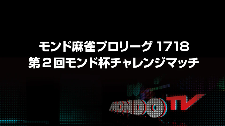 モンド麻雀プロリーグ1718 第2回モンド杯チャレンジマッチ 