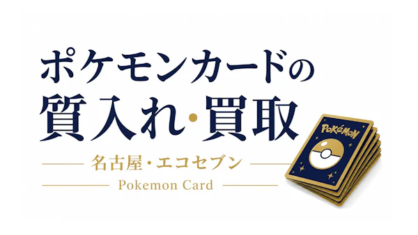 名古屋でポケモンカードを質入れ・買取するなら｜高く預かる・売るためのポイント