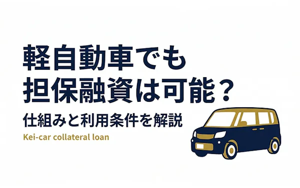 軽自動車でも担保融資は可能？仕組みと利用条件を解説
