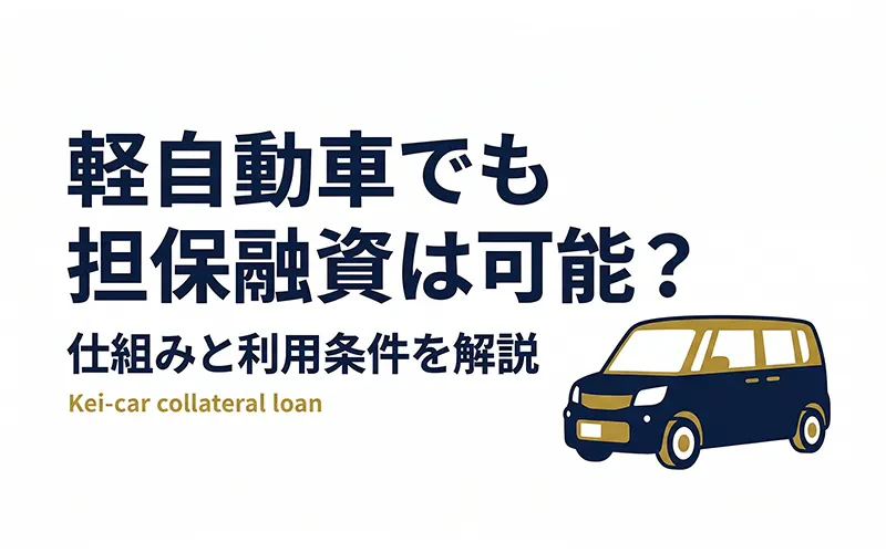 軽自動車でも担保融資は可能？仕組みと利用条件を解説