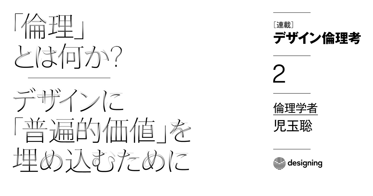 「倫理」とは何か？デザインに「普遍的価値」を埋め込むために──倫理学者・児玉聡【連載】デザイン倫理考 #2