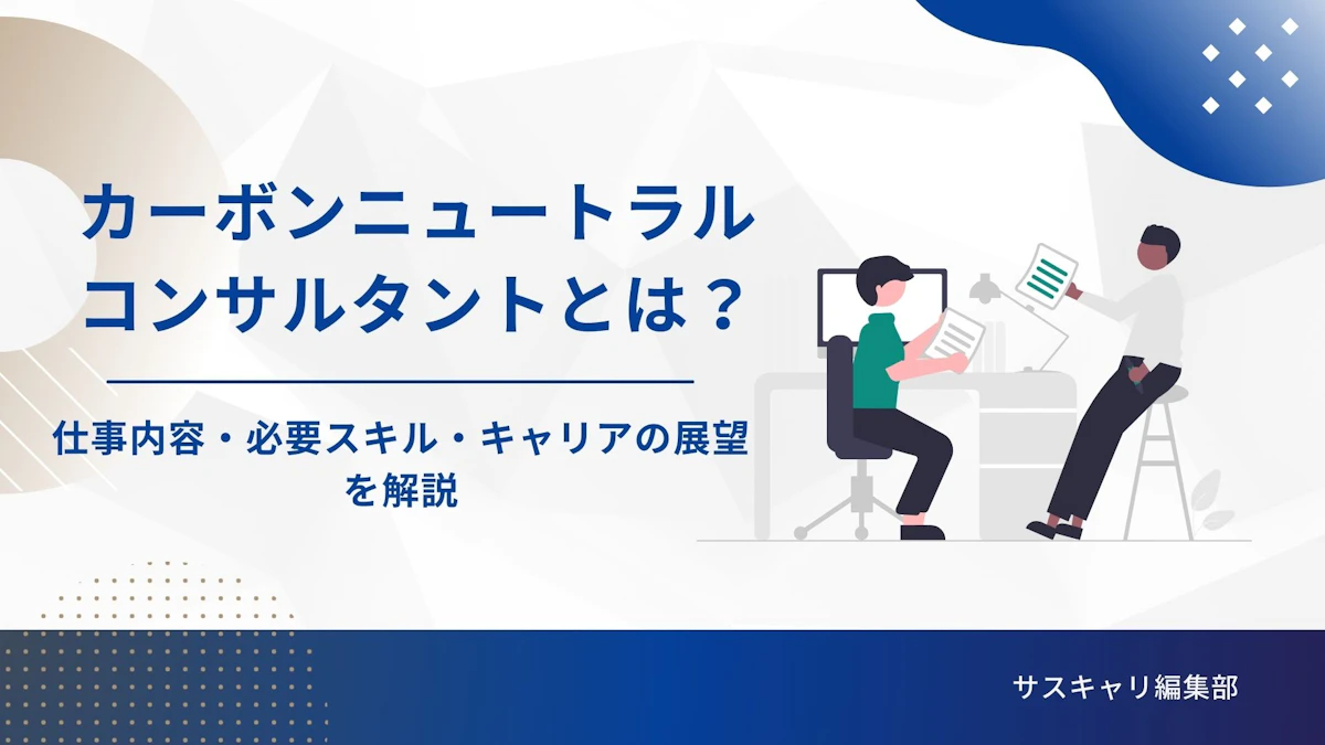 カーボンニュートラルコンサルタントとは？仕事内容・必要スキル・キャリアの展望を解説