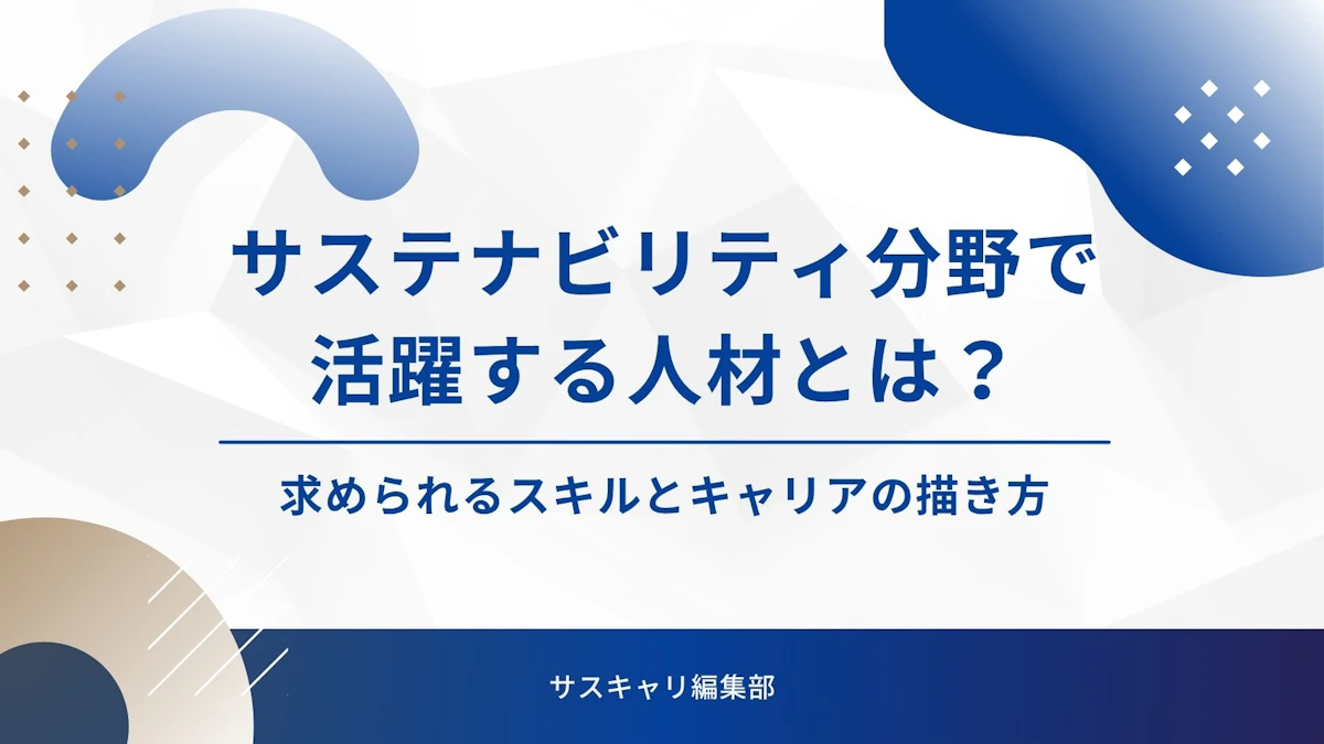 サステナビリティ分野で活躍する人材とは？求められるスキルとキャリアの描き方