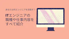 何エンジニアを目指す?ITエンジニアの職種や仕事内容をすべて紹介