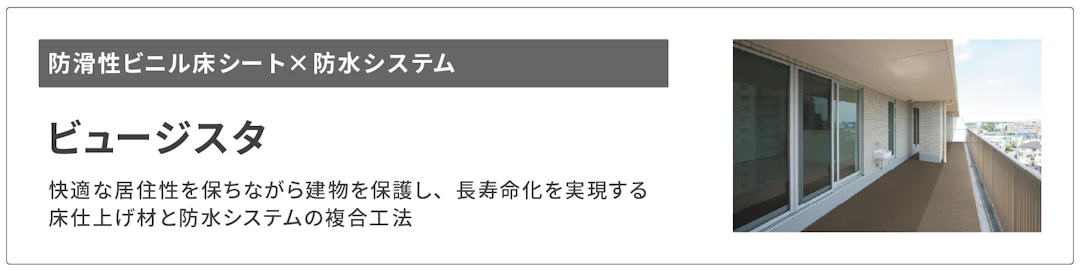 防滑性ビニル床シート×防水システム VIEW GISTA(ビュージスタ) 快適な居住性を保ちながら建物を保護し、長寿命化を実現する床仕上げ材と防水システムの複合工法
