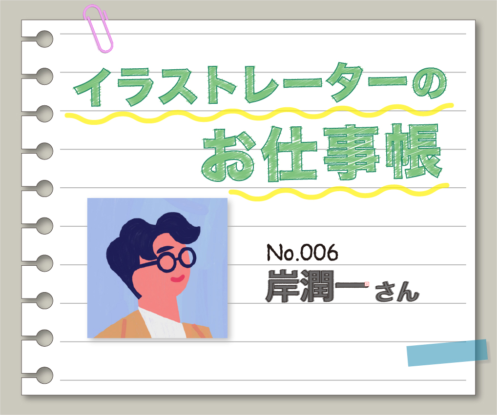 イラストレーターのお仕事帳 ~No.006 岸潤一さん~