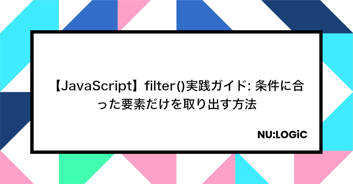 【JavaScript】filter()実践ガイド: 条件に合った要素だけを取り出す方法