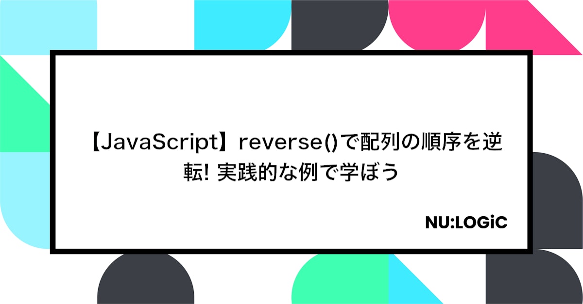 【JavaScript】reverse()で配列の順序を逆転! 実践的な例で学ぼう