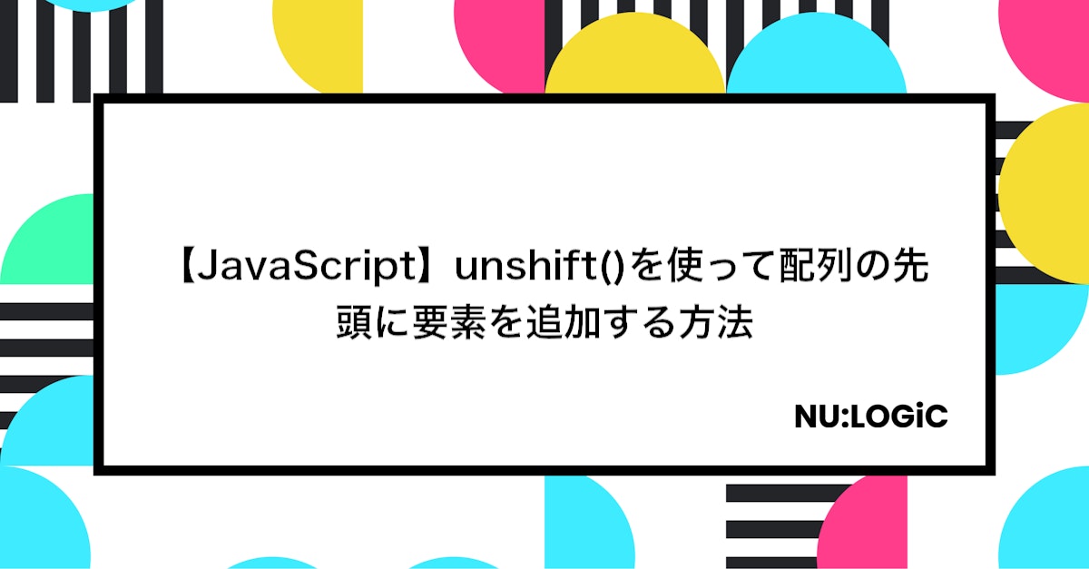 【JavaScript】unshift()を使って配列の先頭に要素を追加する方法