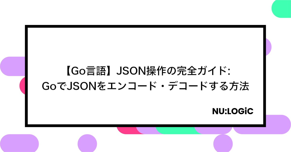 【Go言語】JSON操作の完全ガイド: GoでJSONをエンコード・デコードする方法
