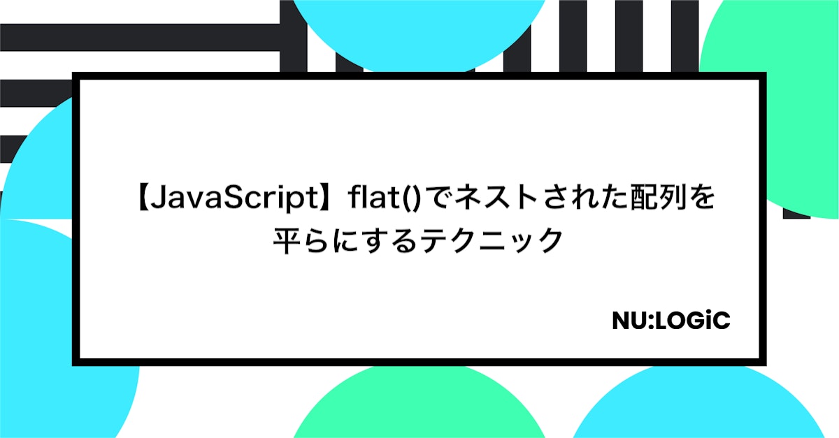 【JavaScript】flat()でネストされた配列を平らにするテクニック