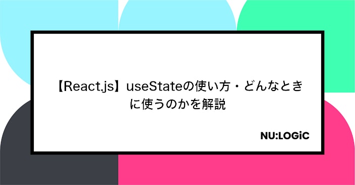 【React.js】useStateの使い方・どんなときに使うのかを解説