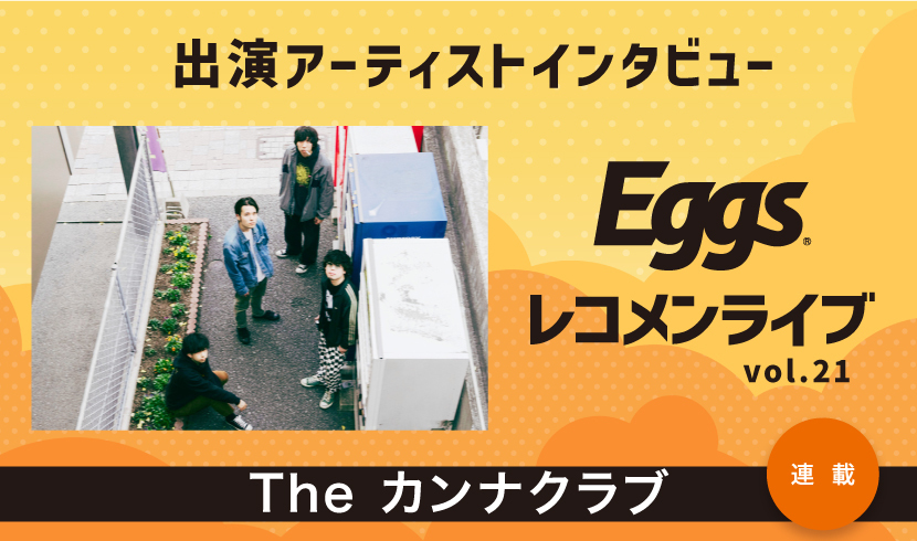 Eggsレコメンライブvol.21出演！〜The カンナクラブ〜