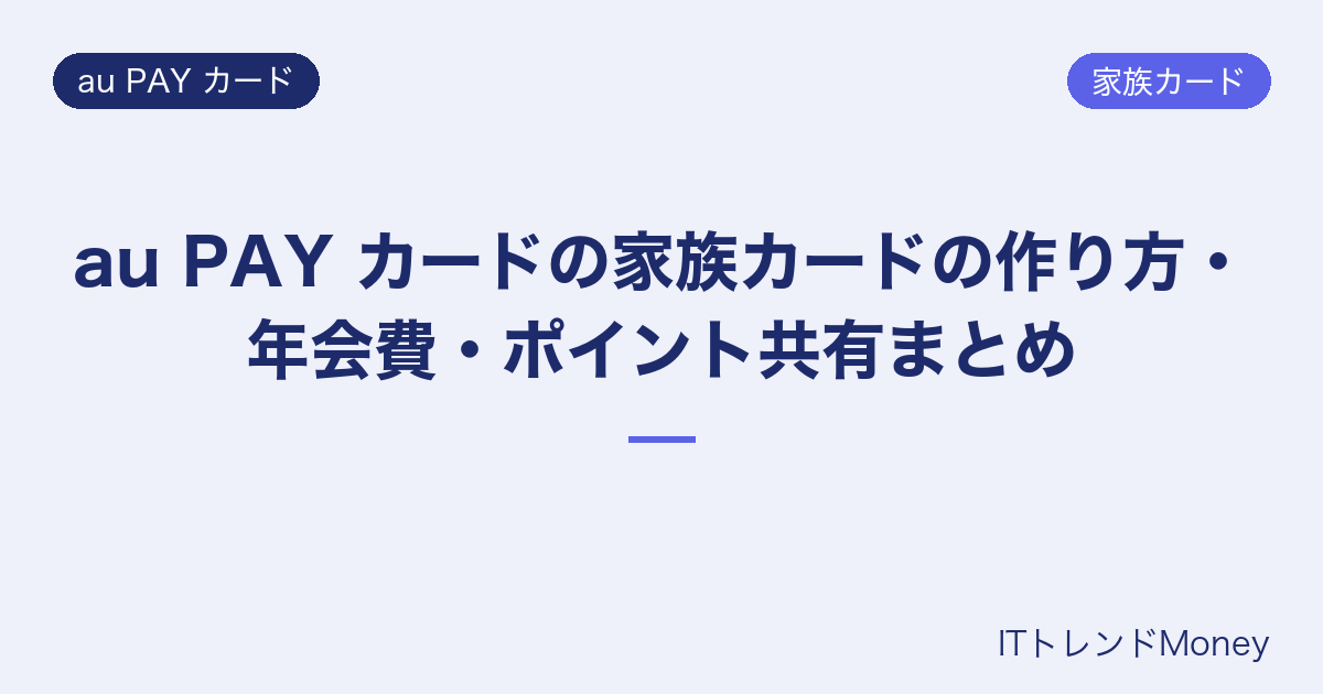 au PAY カードの家族カードの作り方・年会費・ポイント共有まとめ